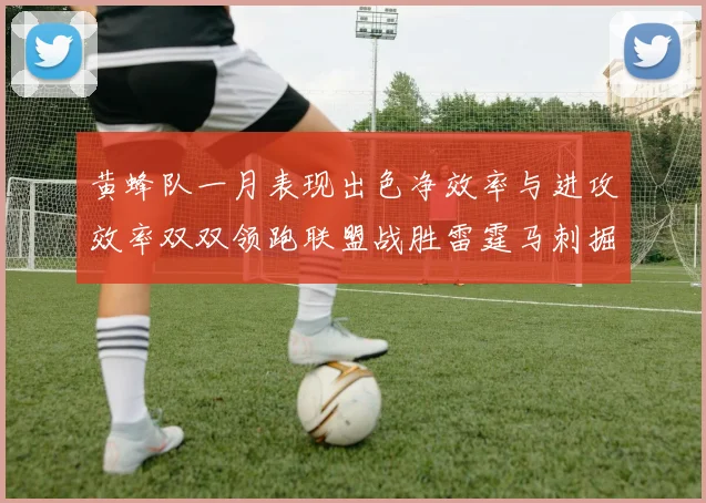 黄蜂队一月表现出色净效率与进攻效率双双领跑联盟战胜雷霆马刺掘金